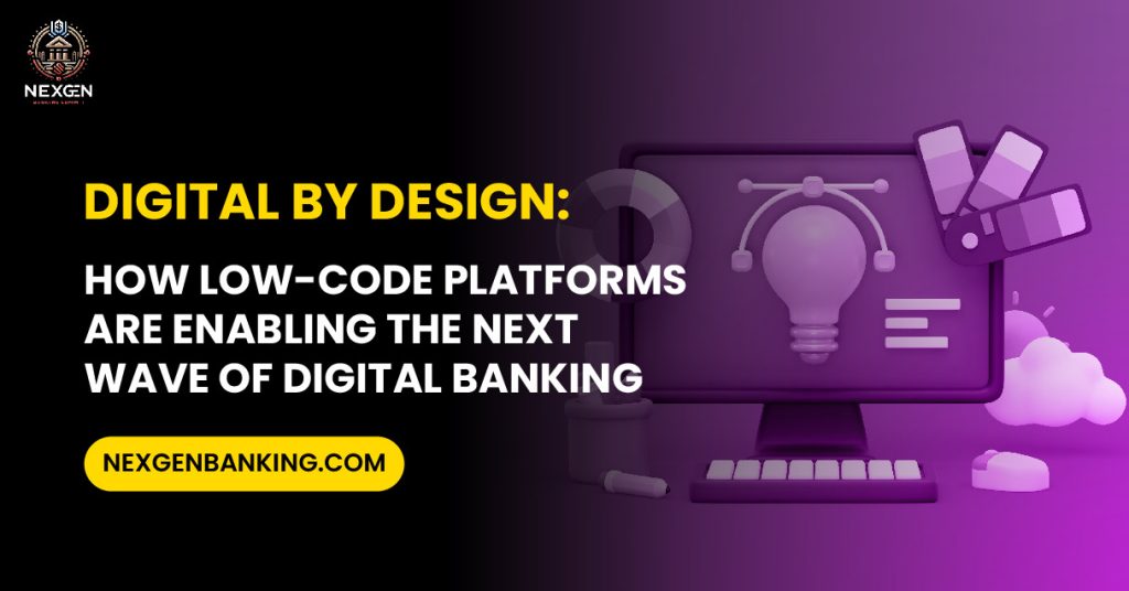 Digital by Design How Low Code Platforms Are Enabling the Next Wave of Digital Banking
